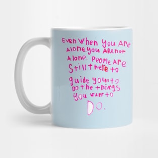 Even when you are alone, you are not alone. People are still there to guide you to do the things you want to do. Mug